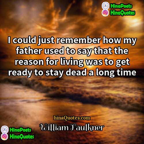 William Faulkner Quotes | I could just remember how my father